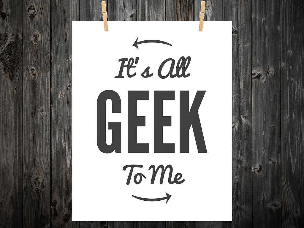 It's all geek to me ($12) 
